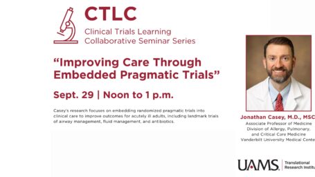 The September TRI Clinical Trials Learning Collaborative Seminar features Jonathan Casey, M.D., MSCI, associate professor of medicine in the Division of Allergy, Pulmonary, and Critical Care Medicine at Vanderbilt University Medical Center, presenting “Improving Care Through Embedded Pragmatic Trials.